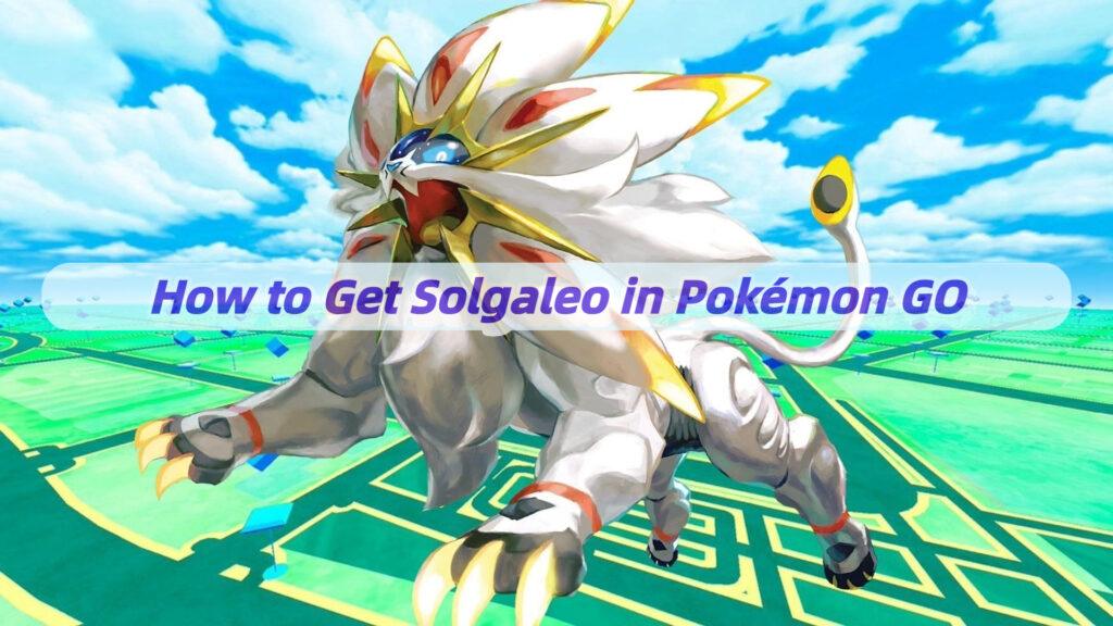 How to Get Solgaleo in Pokémon GO